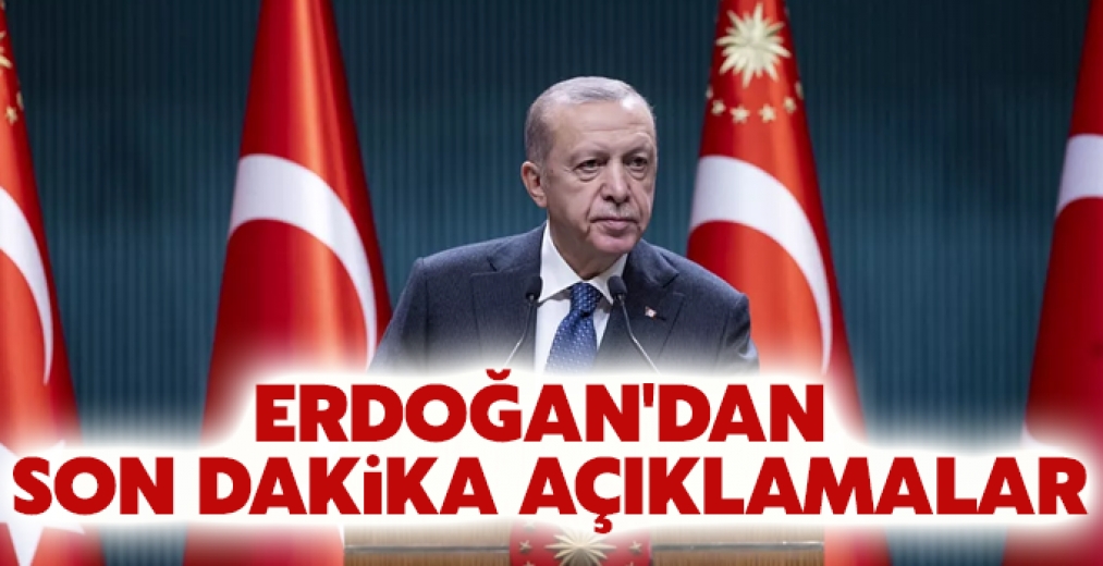 Cumhurbaşkanı Erdoğan'dan son dakika açıklamalar