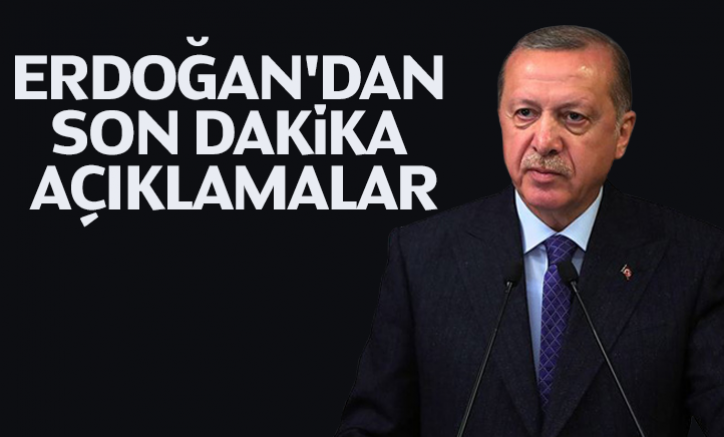 Cumhurbaşkanı Erdoğan'dan son dakika açıklamalar