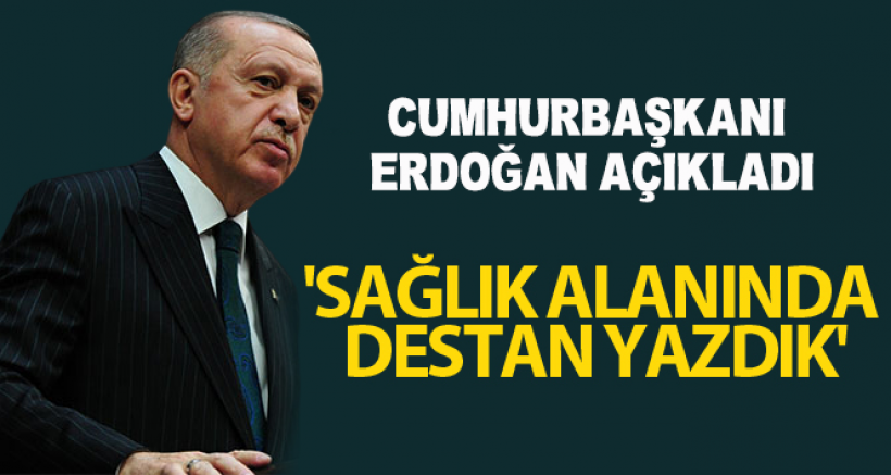 Cumhurbaşkanı Erdoğan: 'Sağlık alanında destan yazdık'