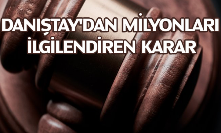 Danıştay'dan milyonları ilgilendiren karar