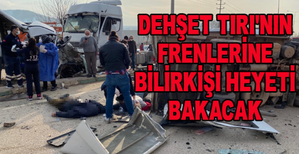 Dehşet Tırı'nın Frenlerine Bilirkişi Heyeti Bakacak