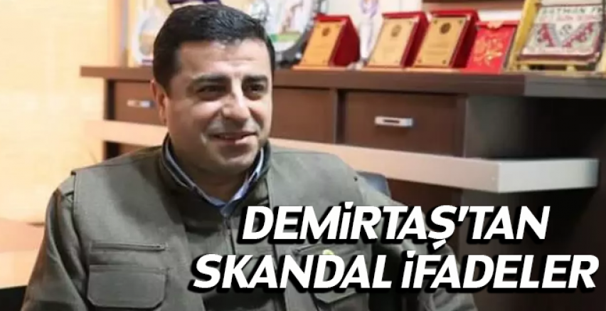 Demirtaş'tan skandal ifadeler!