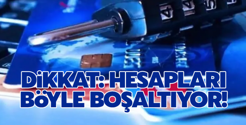 Dikkat: Hesapları böyle boşaltıyor!