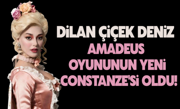 Dilan Çiçek Deniz Amadeus oyununun yeni Constanze'si oldu