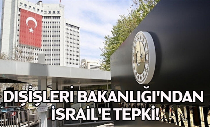 Dışişleri Bakanlığı'ndan İsrail'e tepki!