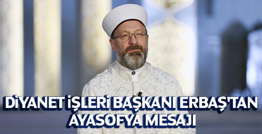 Diyanet İşleri Başkanı Erbaş'tan Ayasofya mesajı