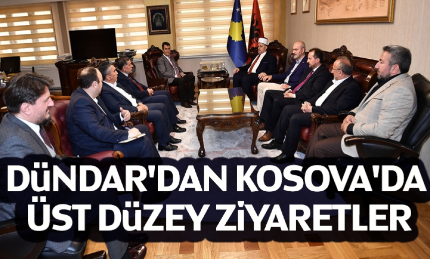 Dündar'dan Kosova'da Üst Düzey Ziyaretler