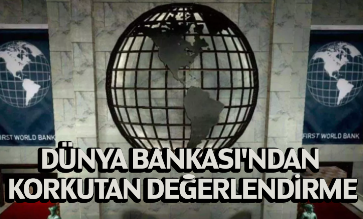 Dünya Bankası'ndan korkutan değerlendirme