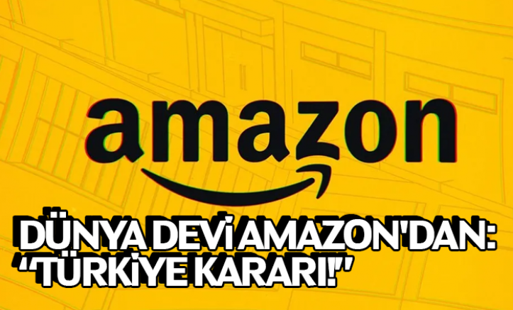 Dünya Devi Amazon'dan: Türkiye Kararı!