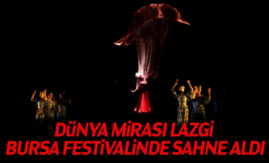 Dünya Mirası Lazgi Bursa Festivalinde Sahne Aldı
