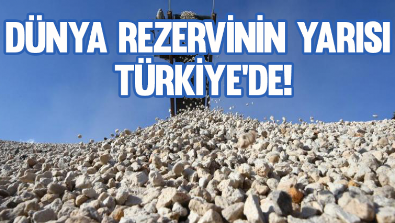 Dünya rezervinin yarısı Türkiye'de!