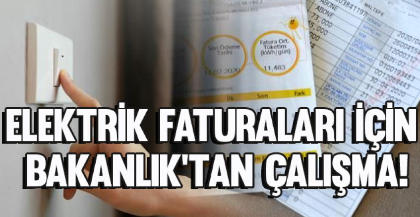 Elektrik faturaları için Bakanlık'tan çalışma!