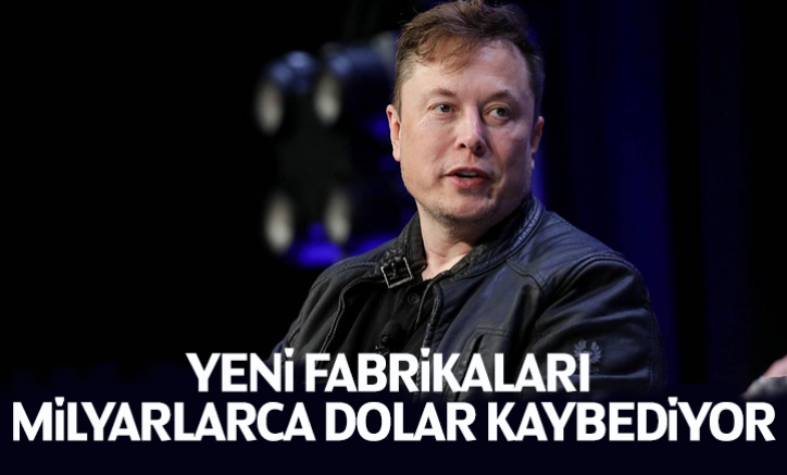 Elon Musk: Yeni fabrikalarım milyarlarca dolar kaybediyor