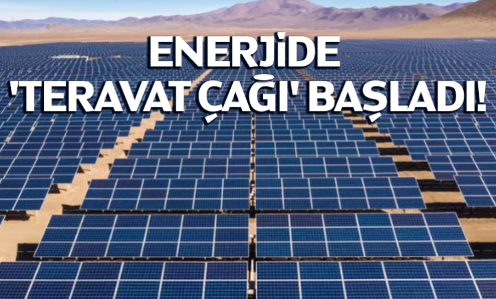 Enerjide 'Teravat çağı' başladı!