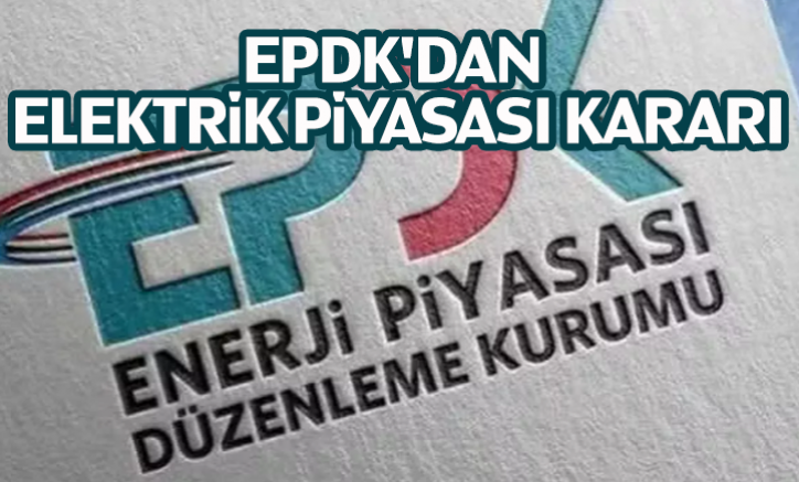 EPDK'dan elektrik piyasası kararı