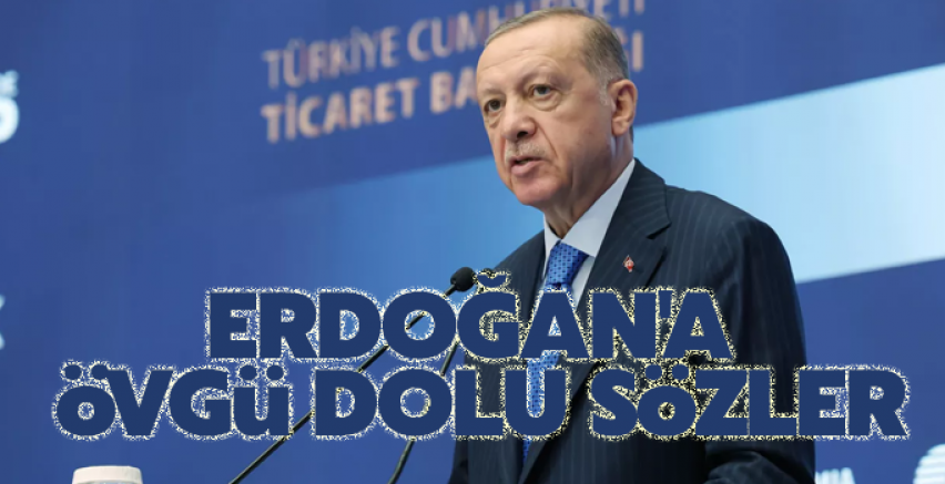 Erdoğan'a övgü dolu sözler
