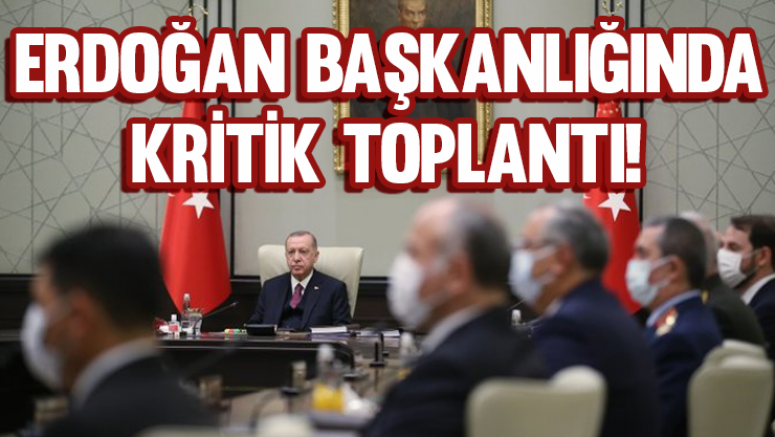 Erdoğan başkanlığında kritik toplantı!