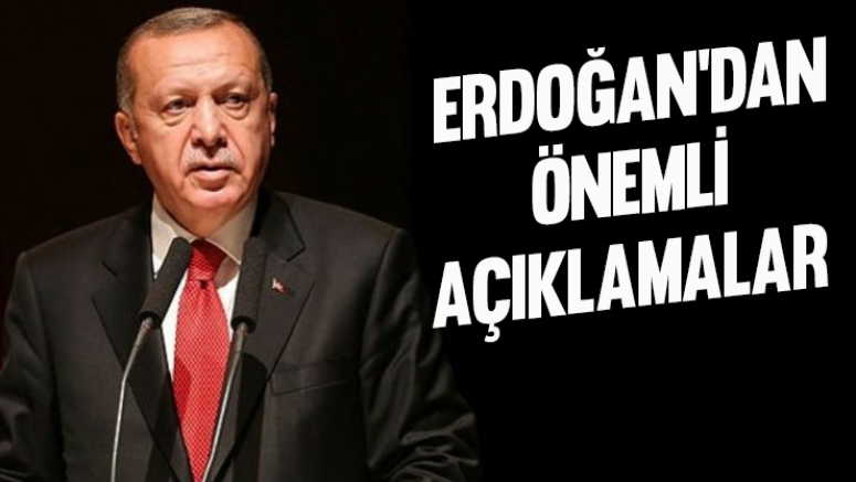 Erdoğan'dan Önemli Açıklamalar
