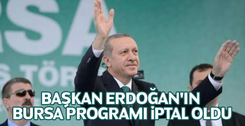 Erdoğan'ın Bursa programı iptal oldu