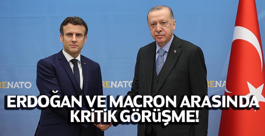Erdoğan ve Macron arasında kritik görüşme!