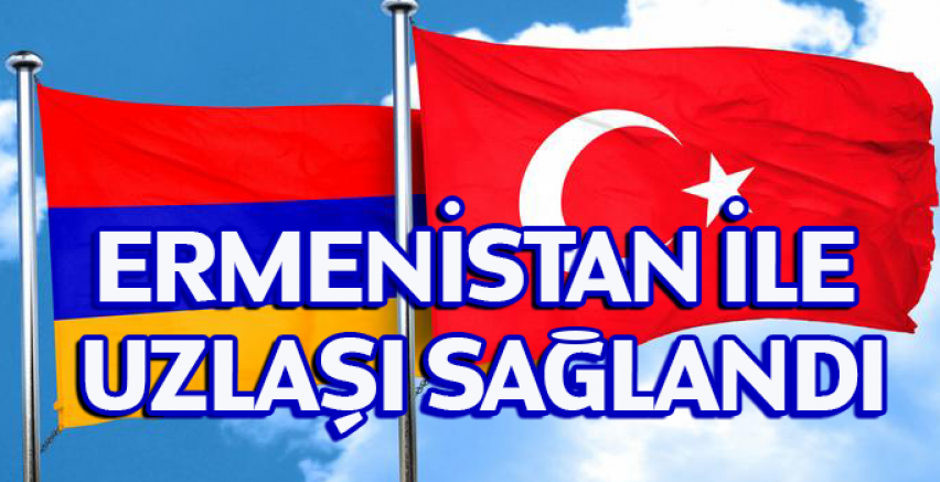 Ermenistan ile uzlaşı sağlandı