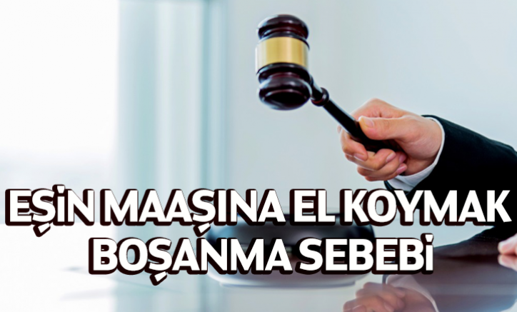 Eşin maaşına el koymak boşanma sebebi