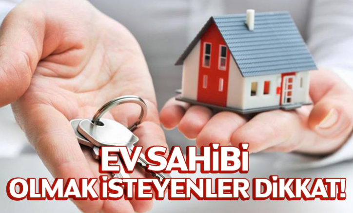Ev sahibi olmak isteyenler dikkat!