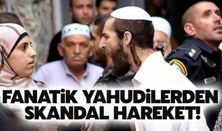 Fanatik Yahudilerden skandal hareket!