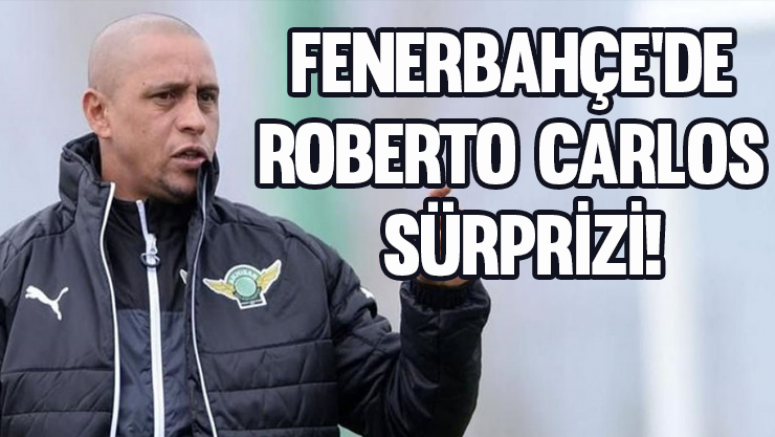 Fenerbahçe'de Roberto Carlos sürprizi!