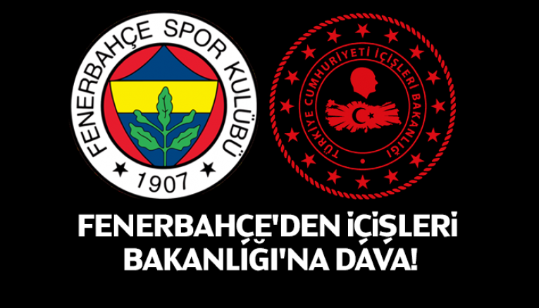 Fenerbahçe'den İçişleri Bakanlığı'na dava!