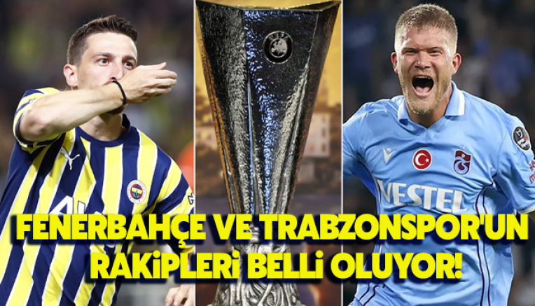 Fenerbahçe ve Trabzonspor'un rakipleri belli oluyor!