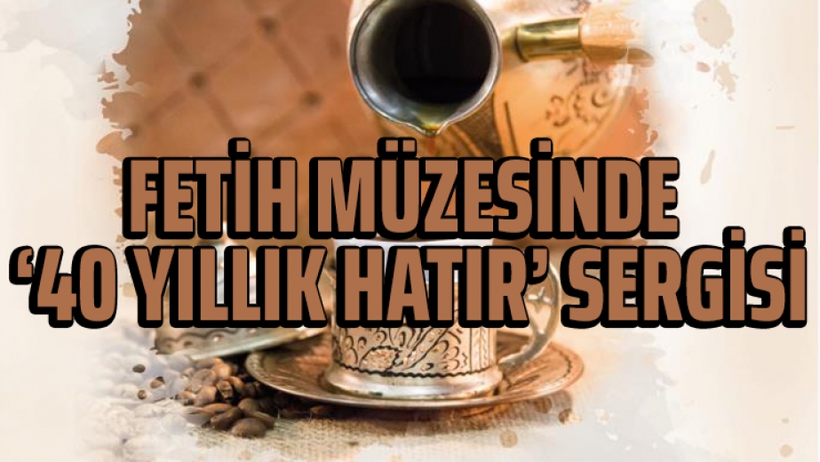 Fetih Müzesinde ‘40 Yıllık Hatır” Sergisi