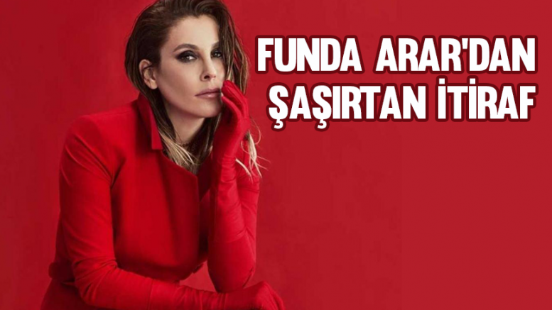 Funda Arar'dan şaşırtan itiraf