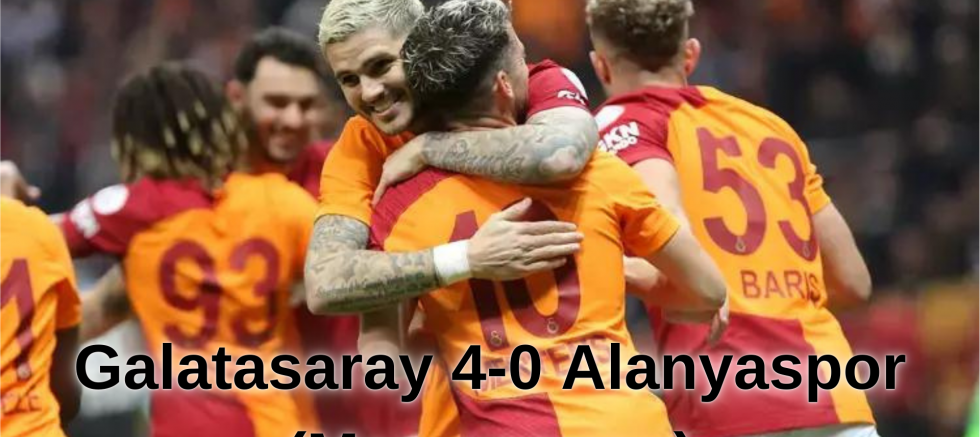 Galatasaray 4-0 Alanyaspor (Maç sonucu)