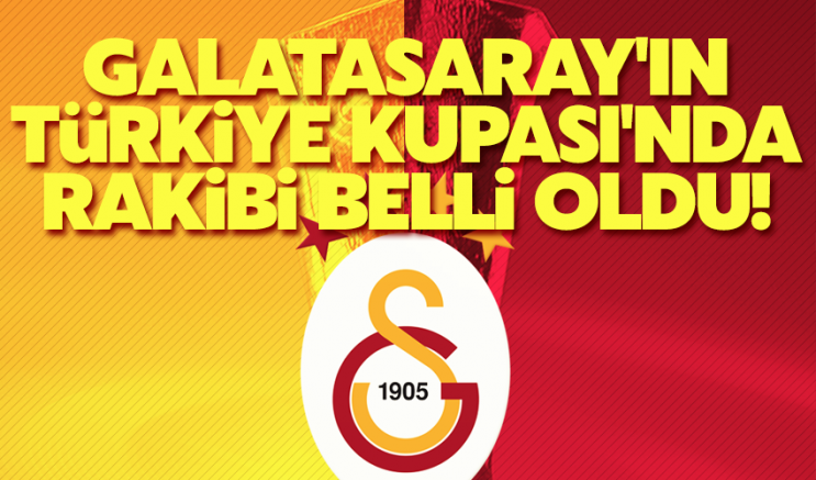 Galatasaray'ın, Türkiye Kupası'nda rakibi belli oldu!