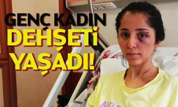 Genç kadın dehşeti yaşadı!