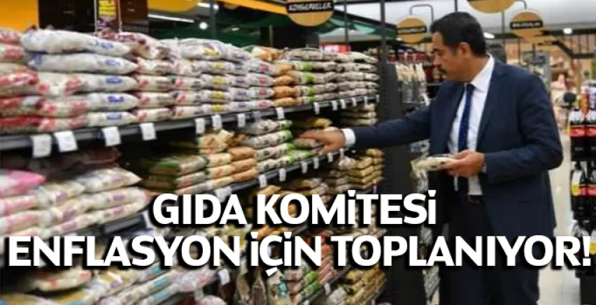 Gıda komitesi enflasyon için toplanıyor!
