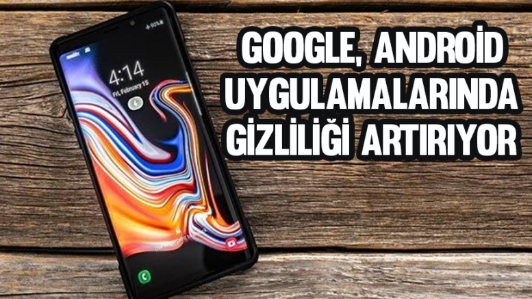 Google, Android uygulamalarında gizliliği artırıyor