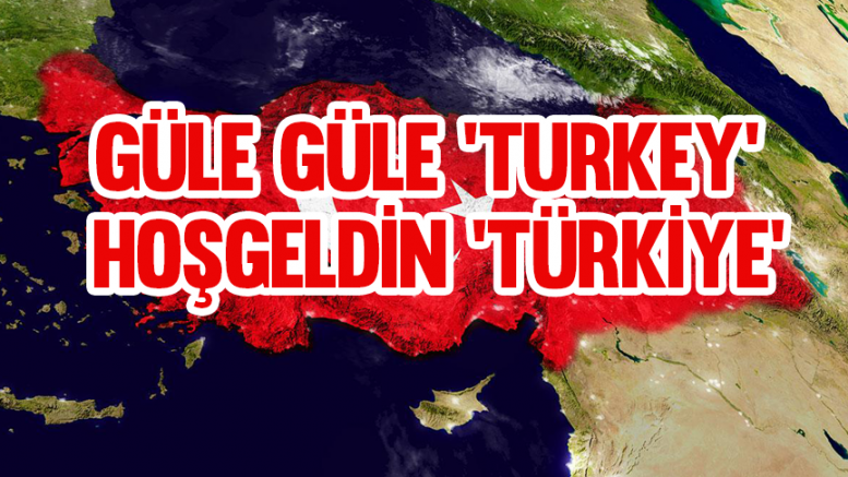 Güle güle 'Turkey' hoşgeldin 'Türkiye'