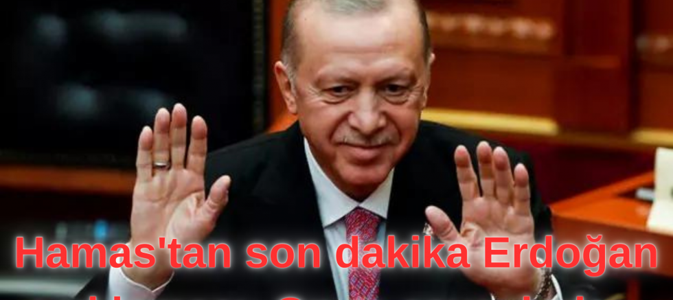 Hamas'tan son dakika Erdoğan açıklaması: Onun sayesinde...