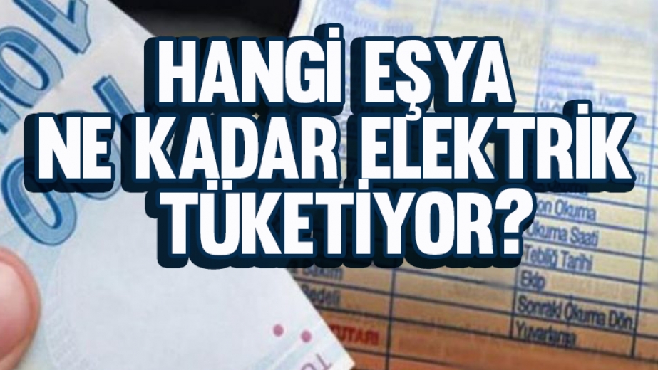 Hangi eşya ne kadar elektrik tüketiyor?