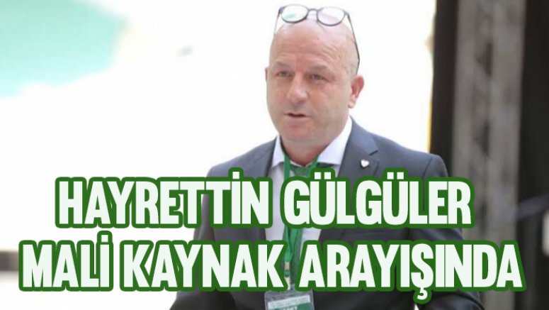 Hayrettin Gülgüler mali kaynak arayışında!