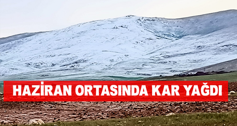 Haziran ortasında kar yağdı