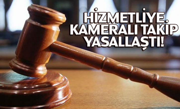 Hizmetliye kameralı takip yasallaştı