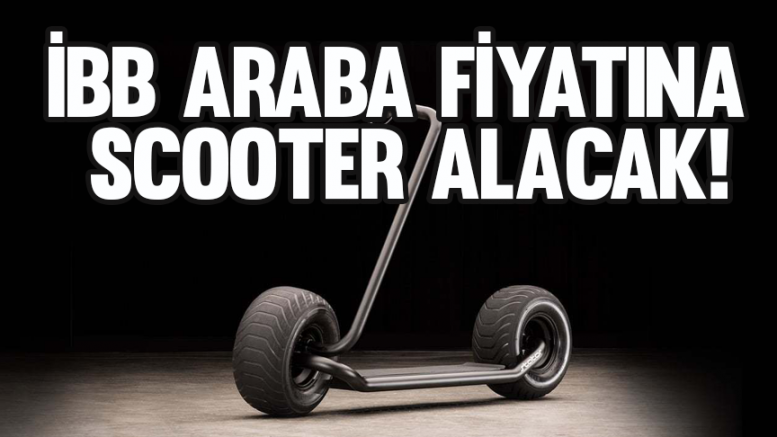İBB araba fiyatına scooter alacak!