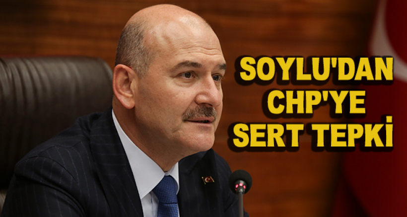 İçişleri Bakanı Soylu'dan CHP'ye Tepki