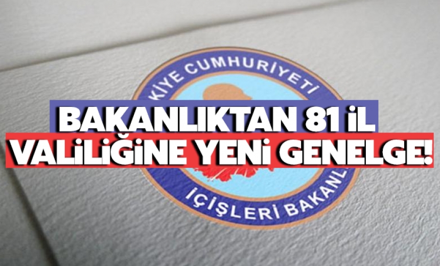 İçişleri Bakanlığı'ndan 81 il valiliğine yeni genelge!