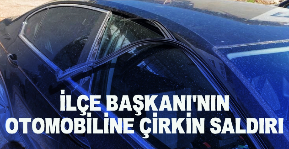 İlçe Başkanı'nın Otomobiline Çirkin Saldırı