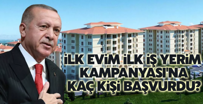 İlk Evim İlk İş Yerim Kampanyası'na kaç kişi başvurdu?