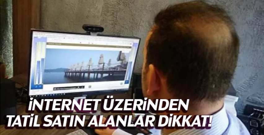 İnternet üzerinden tatil satın alanlar dikkat!